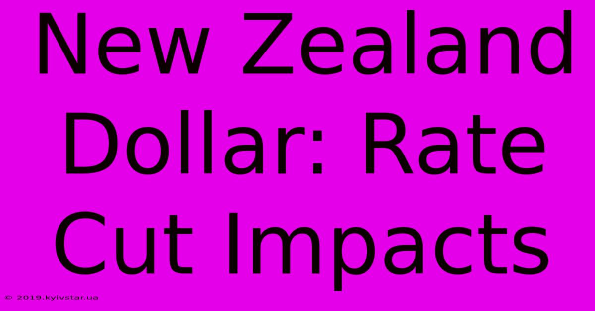 New Zealand Dollar: Rate Cut Impacts