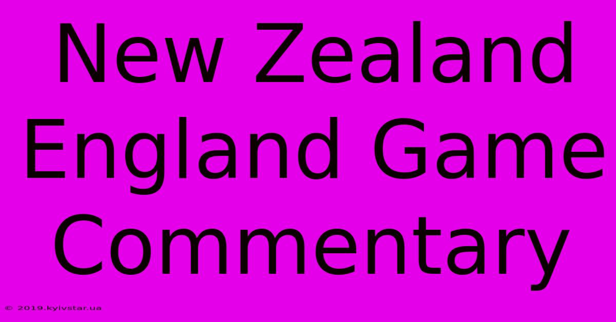 New Zealand England Game Commentary