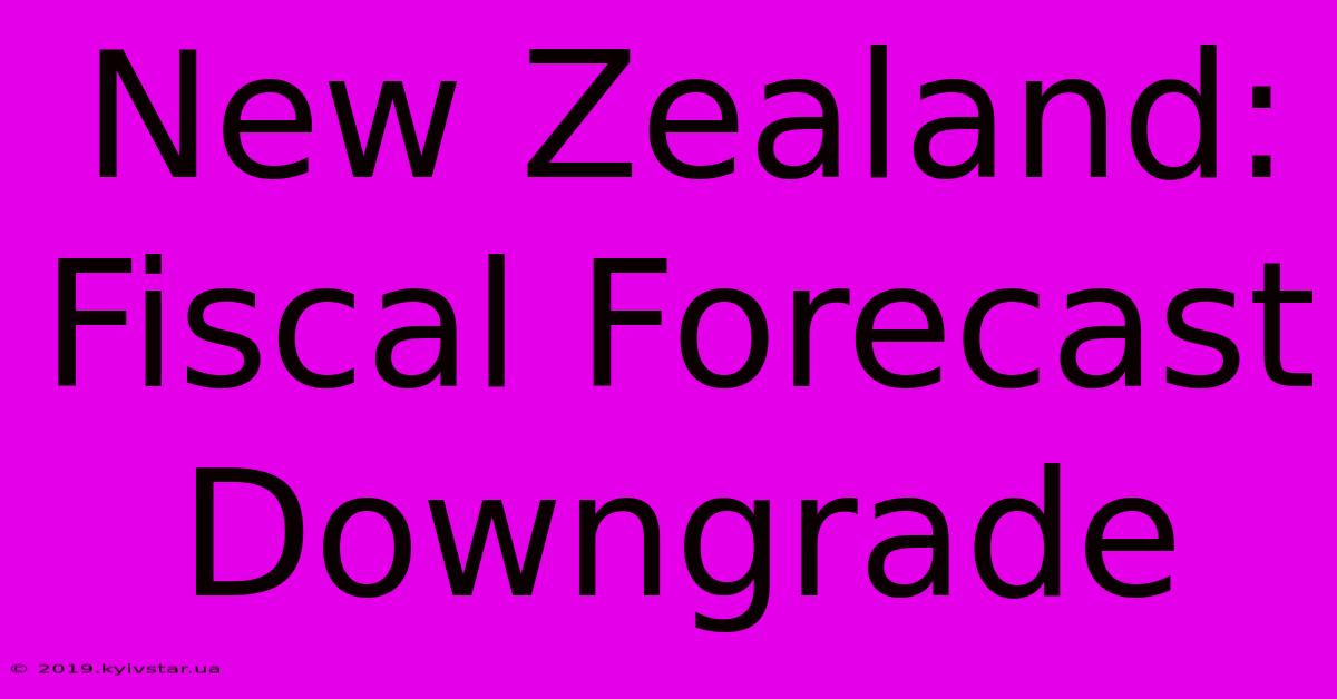 New Zealand: Fiscal Forecast Downgrade