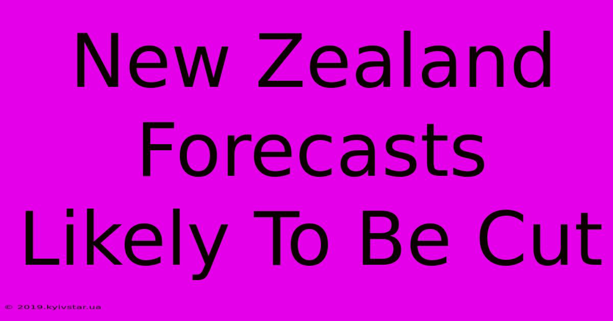 New Zealand Forecasts Likely To Be Cut