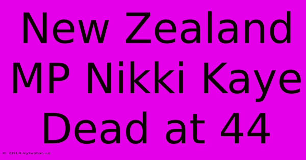 New Zealand MP Nikki Kaye Dead At 44