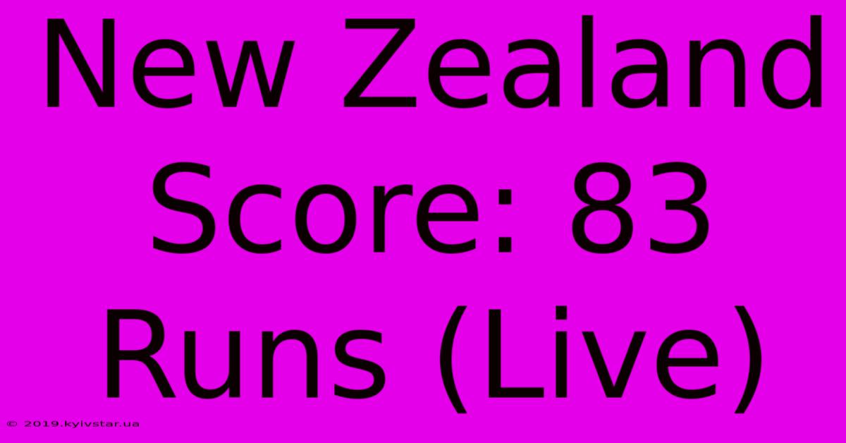 New Zealand Score: 83 Runs (Live)