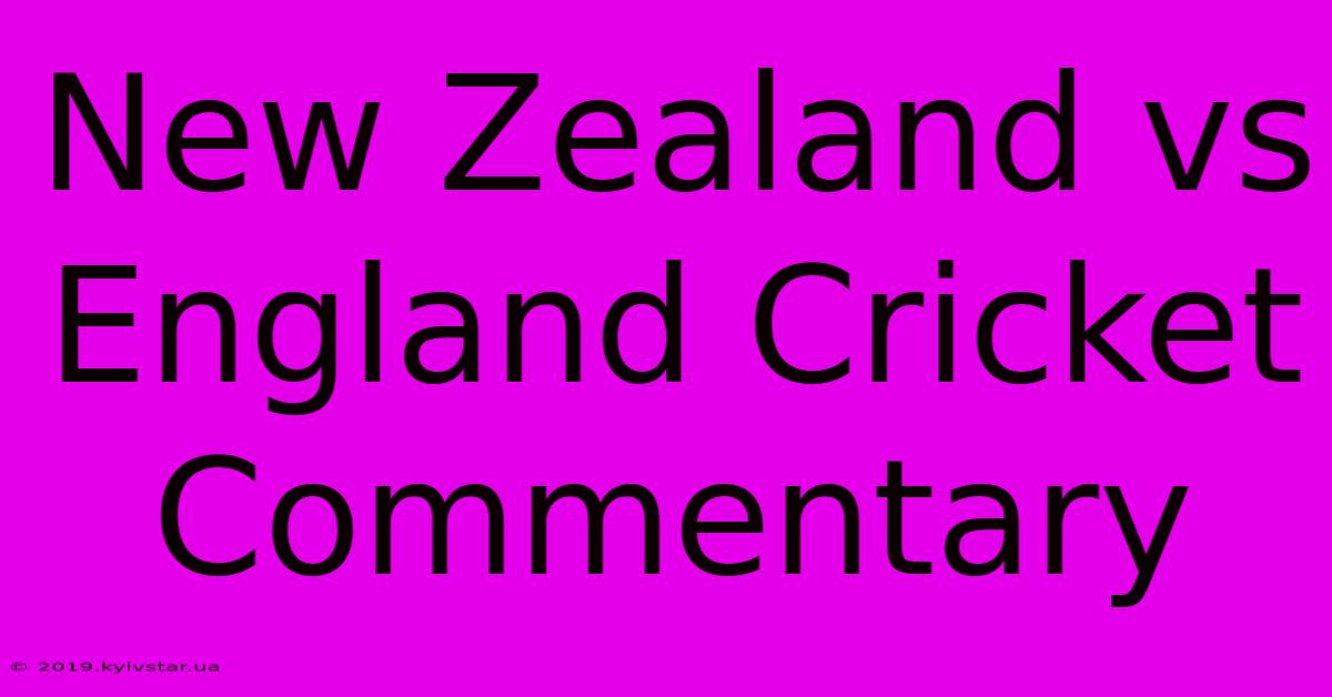 New Zealand Vs England Cricket Commentary