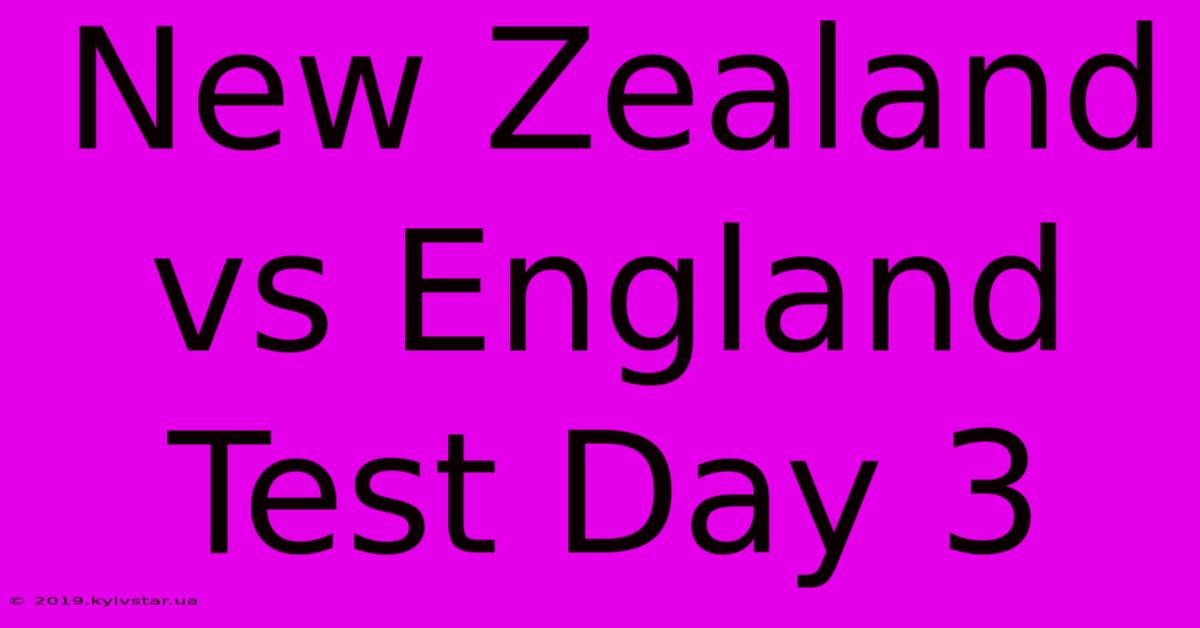 New Zealand Vs England Test Day 3