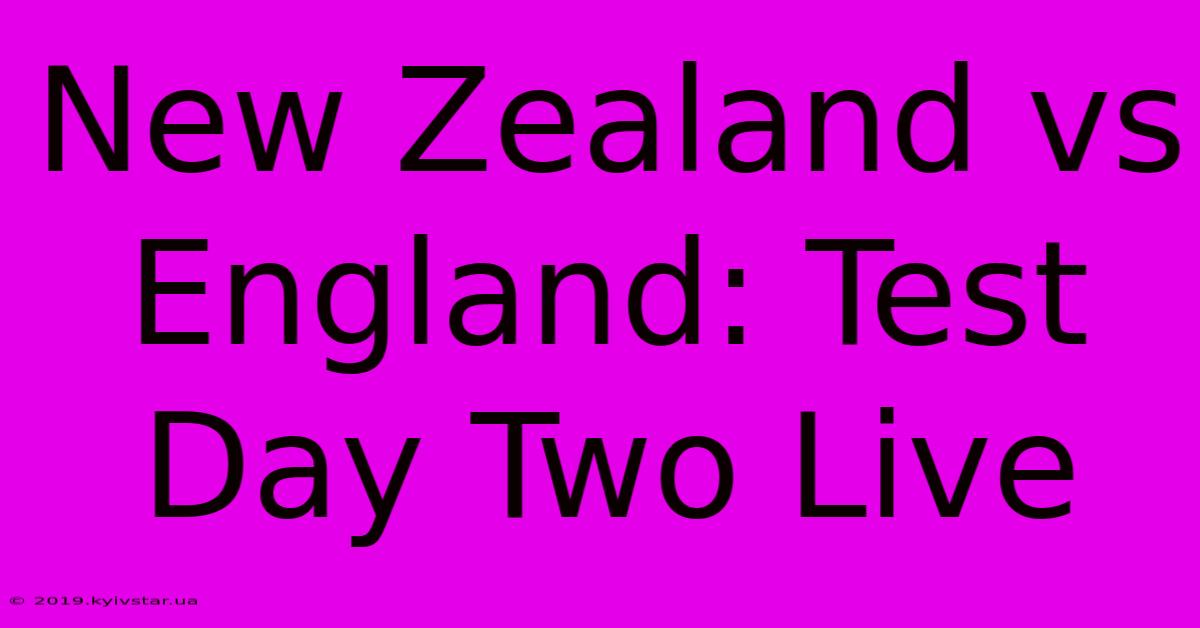 New Zealand Vs England: Test Day Two Live