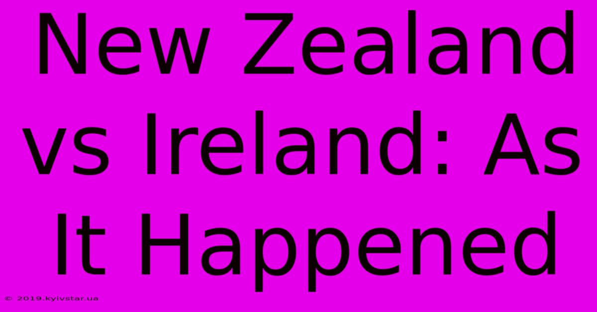 New Zealand Vs Ireland: As It Happened