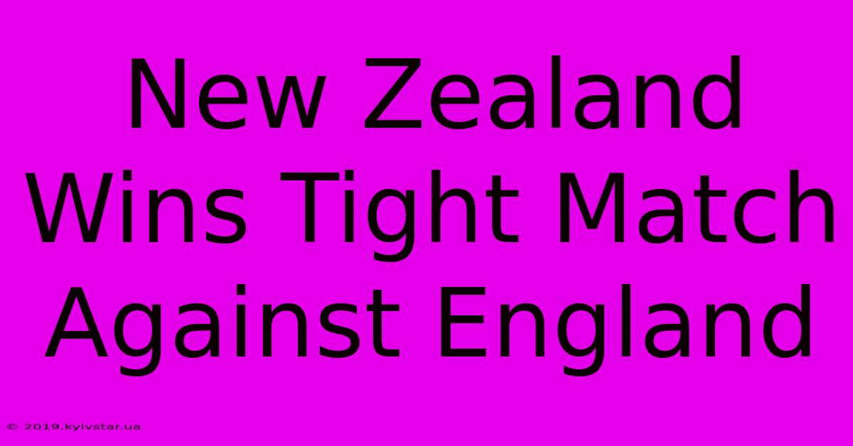 New Zealand Wins Tight Match Against England