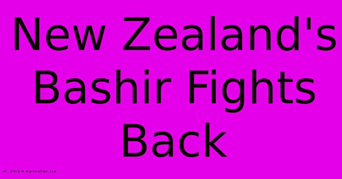 New Zealand's Bashir Fights Back