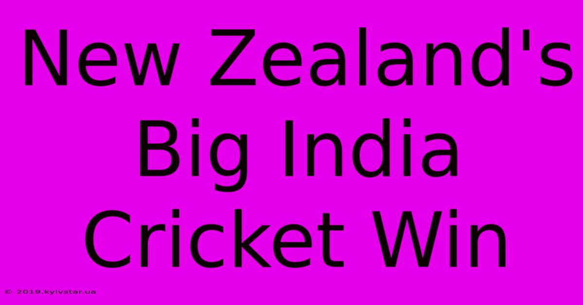 New Zealand's Big India Cricket Win