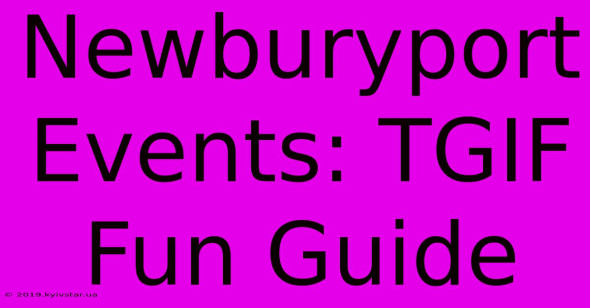 Newburyport Events: TGIF Fun Guide