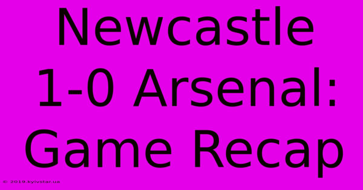 Newcastle 1-0 Arsenal: Game Recap