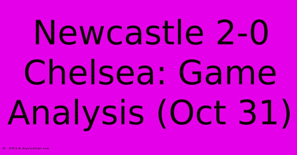 Newcastle 2-0 Chelsea: Game Analysis (Oct 31)