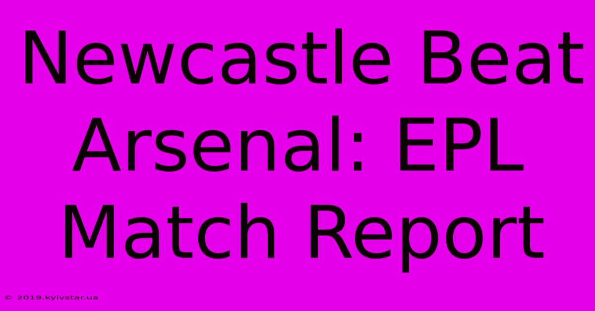 Newcastle Beat Arsenal: EPL Match Report