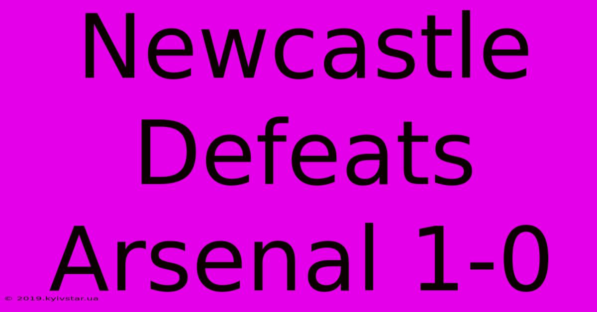 Newcastle Defeats Arsenal 1-0