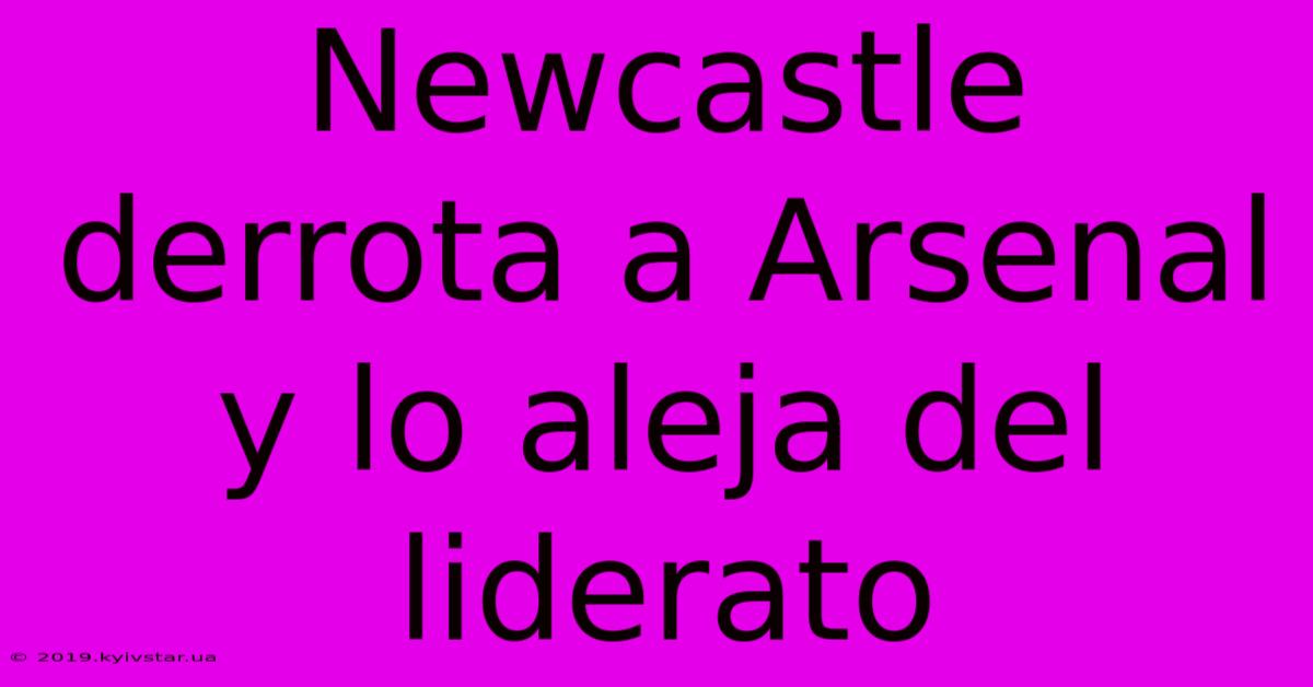 Newcastle Derrota A Arsenal Y Lo Aleja Del Liderato