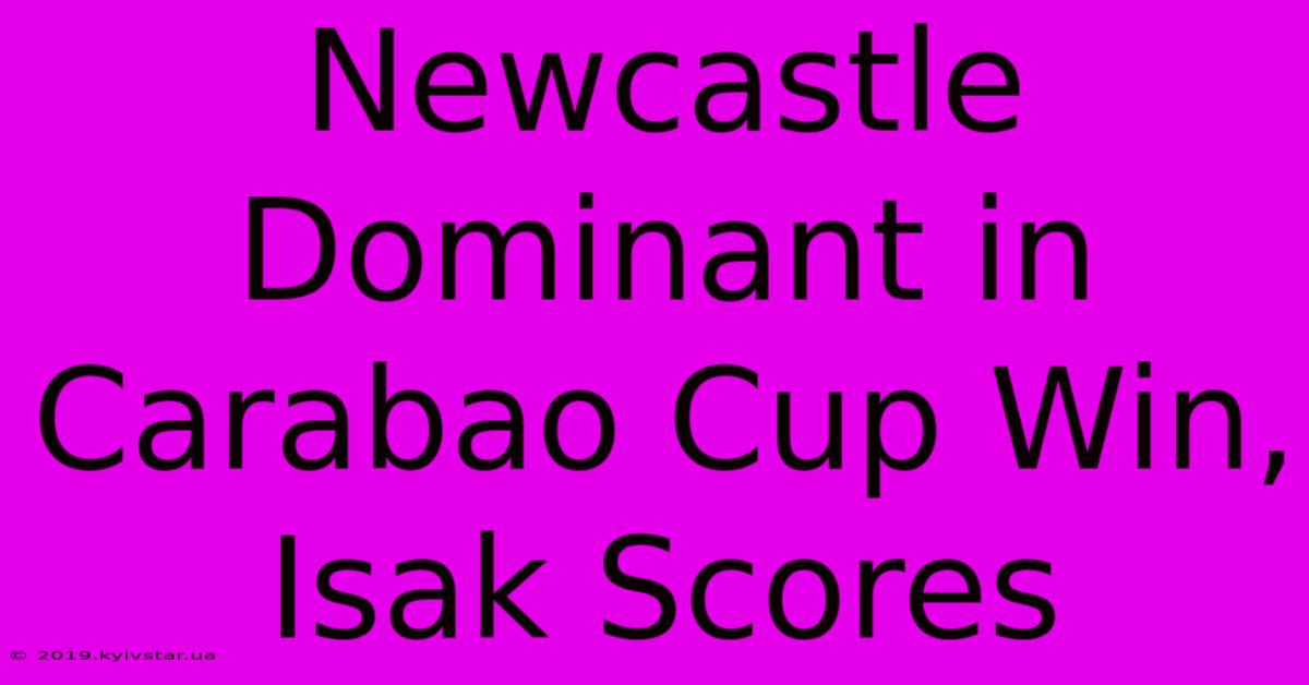 Newcastle Dominant In Carabao Cup Win, Isak Scores