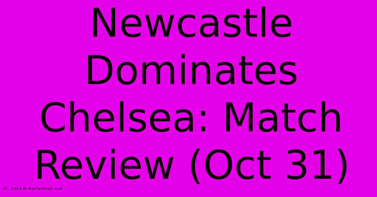 Newcastle Dominates Chelsea: Match Review (Oct 31)