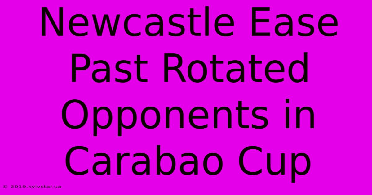 Newcastle Ease Past Rotated Opponents In Carabao Cup