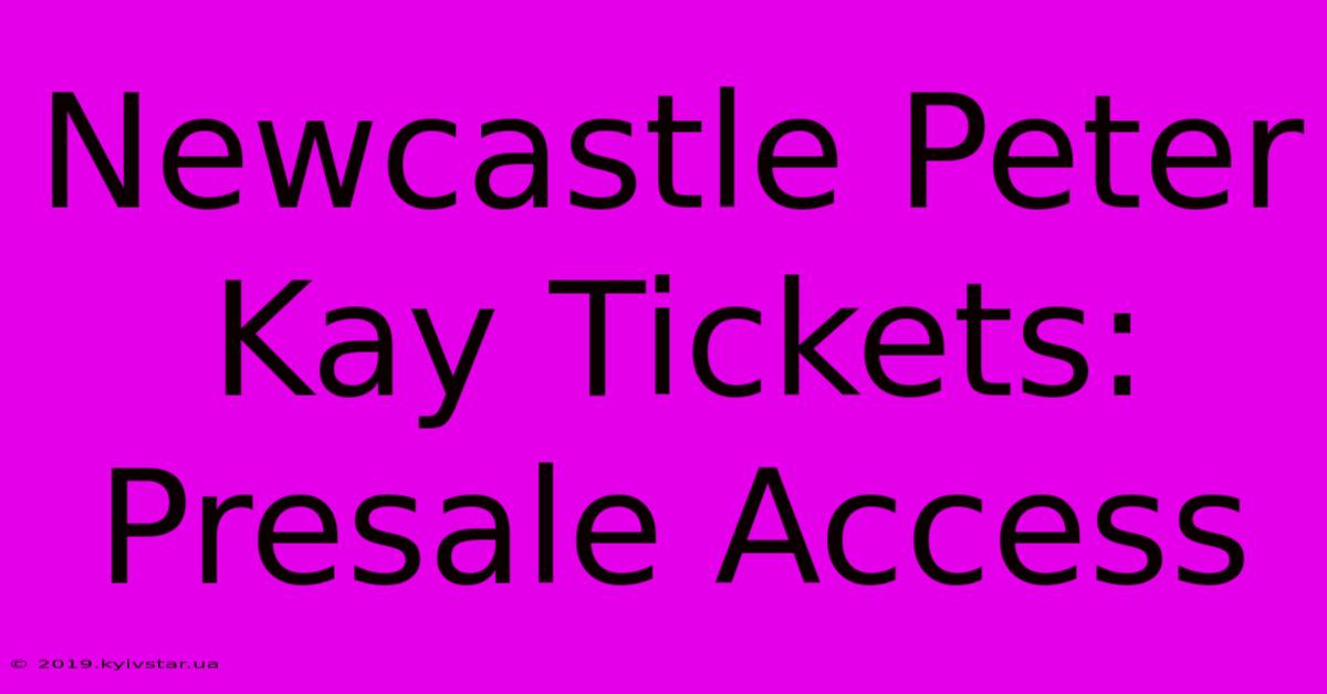 Newcastle Peter Kay Tickets: Presale Access