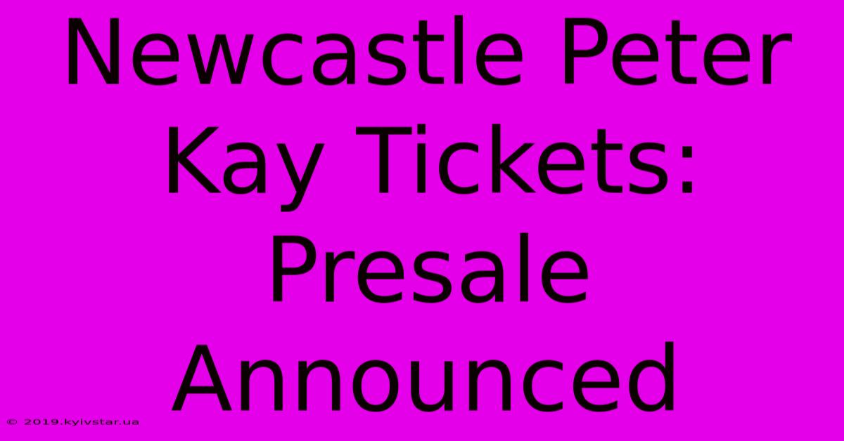 Newcastle Peter Kay Tickets: Presale Announced