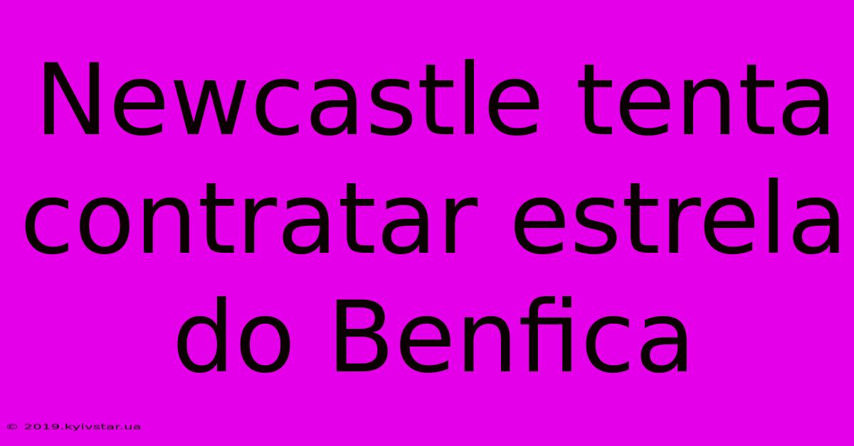 Newcastle Tenta Contratar Estrela Do Benfica