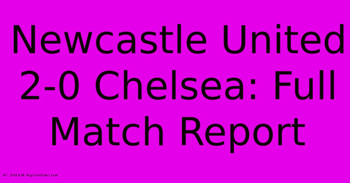 Newcastle United 2-0 Chelsea: Full Match Report