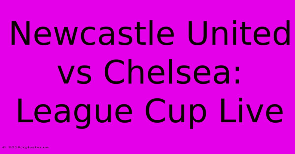 Newcastle United Vs Chelsea: League Cup Live 