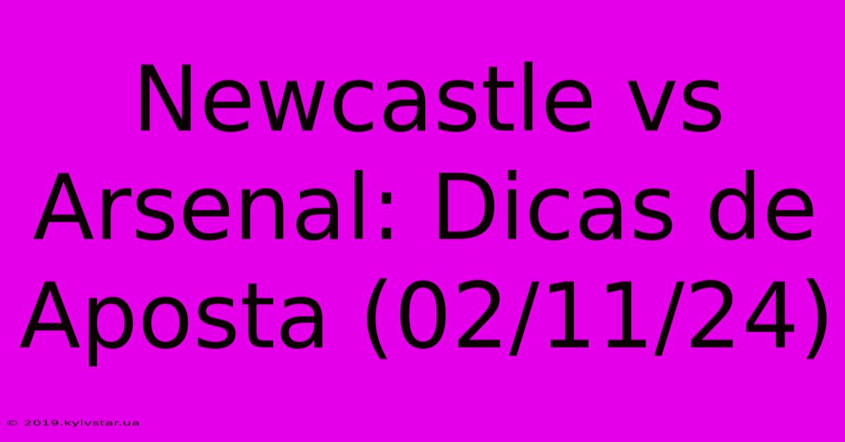 Newcastle Vs Arsenal: Dicas De Aposta (02/11/24)