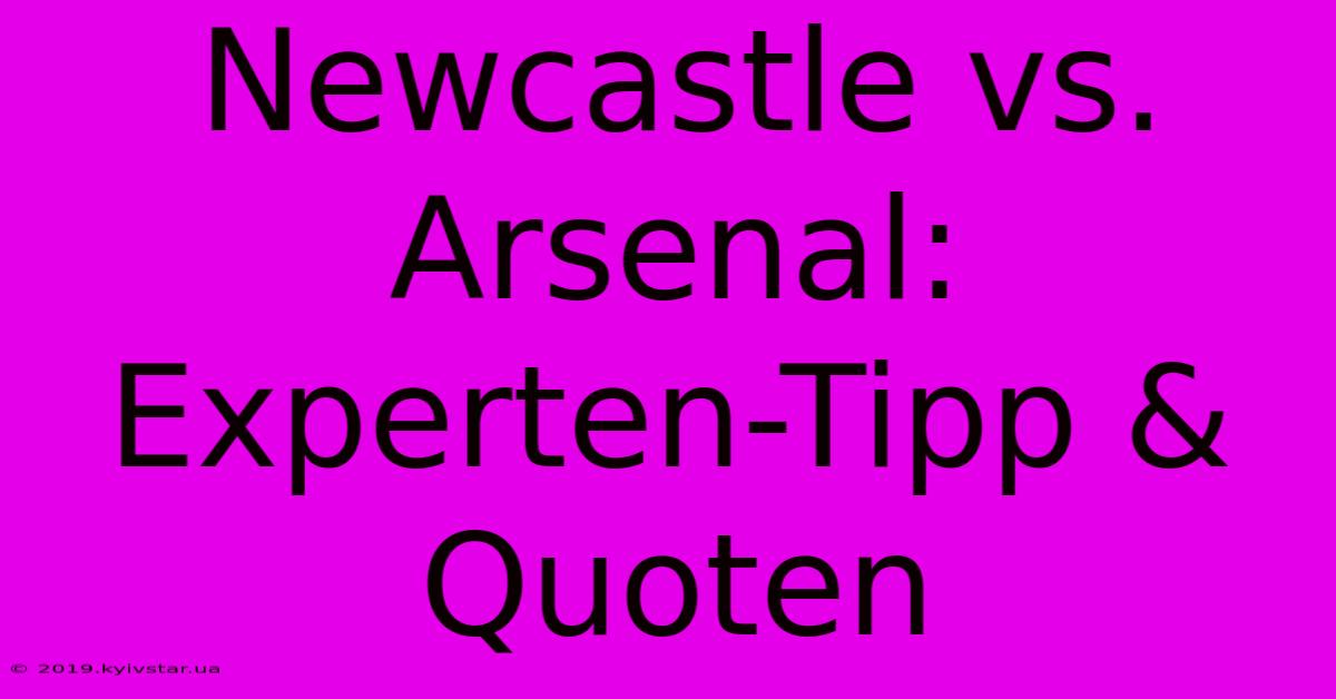 Newcastle Vs. Arsenal: Experten-Tipp & Quoten 