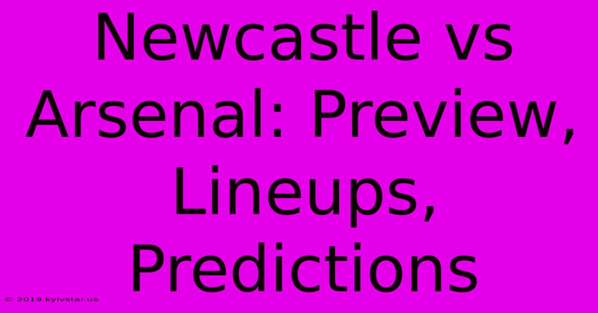 Newcastle Vs Arsenal: Preview, Lineups, Predictions 