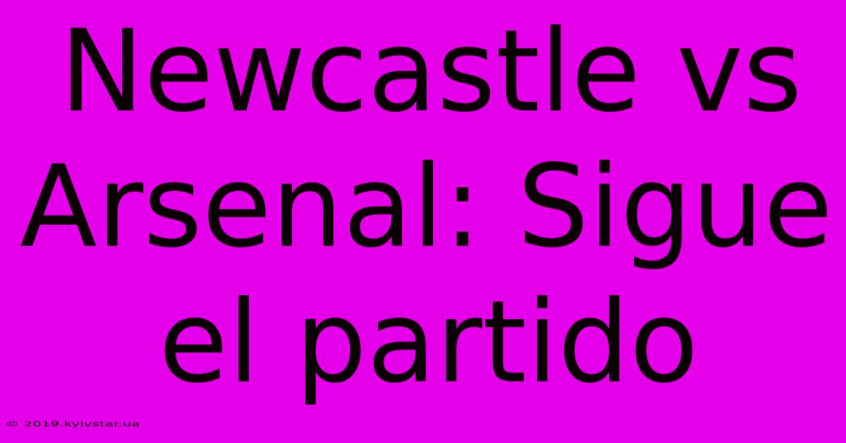 Newcastle Vs Arsenal: Sigue El Partido