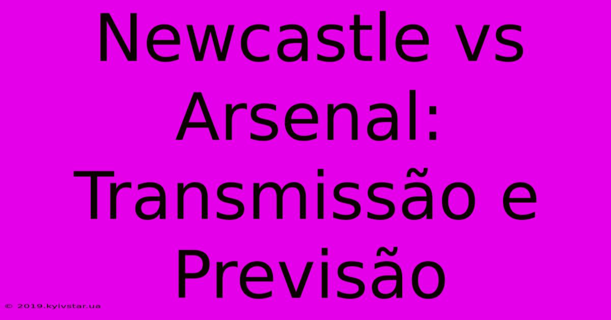 Newcastle Vs Arsenal: Transmissão E Previsão