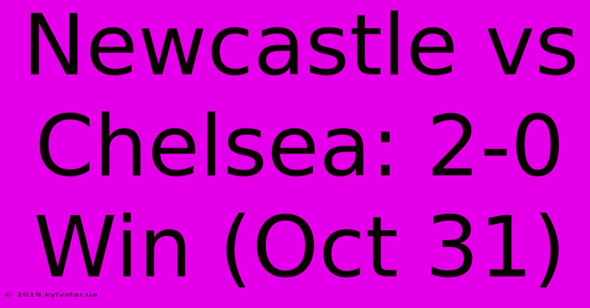 Newcastle Vs Chelsea: 2-0 Win (Oct 31)