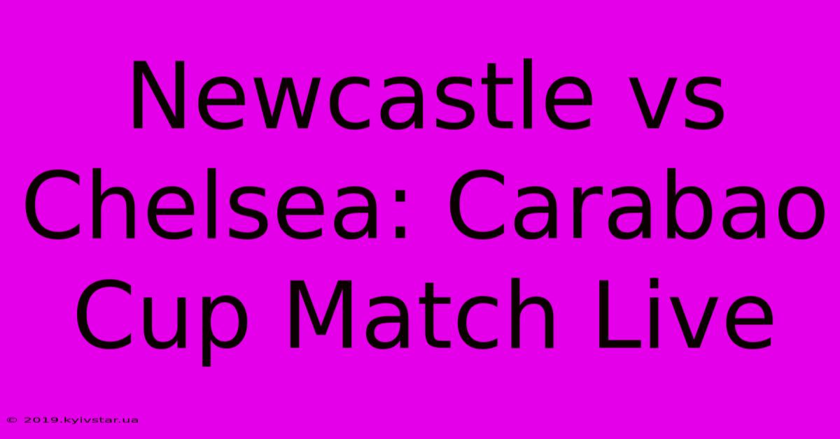 Newcastle Vs Chelsea: Carabao Cup Match Live