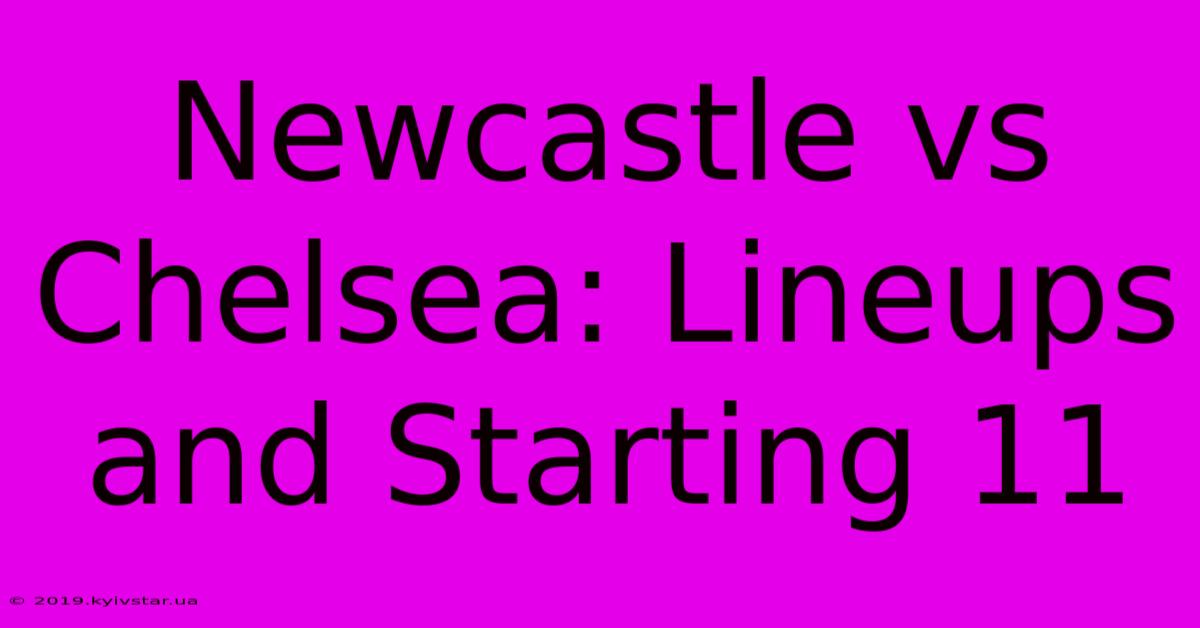 Newcastle Vs Chelsea: Lineups And Starting 11