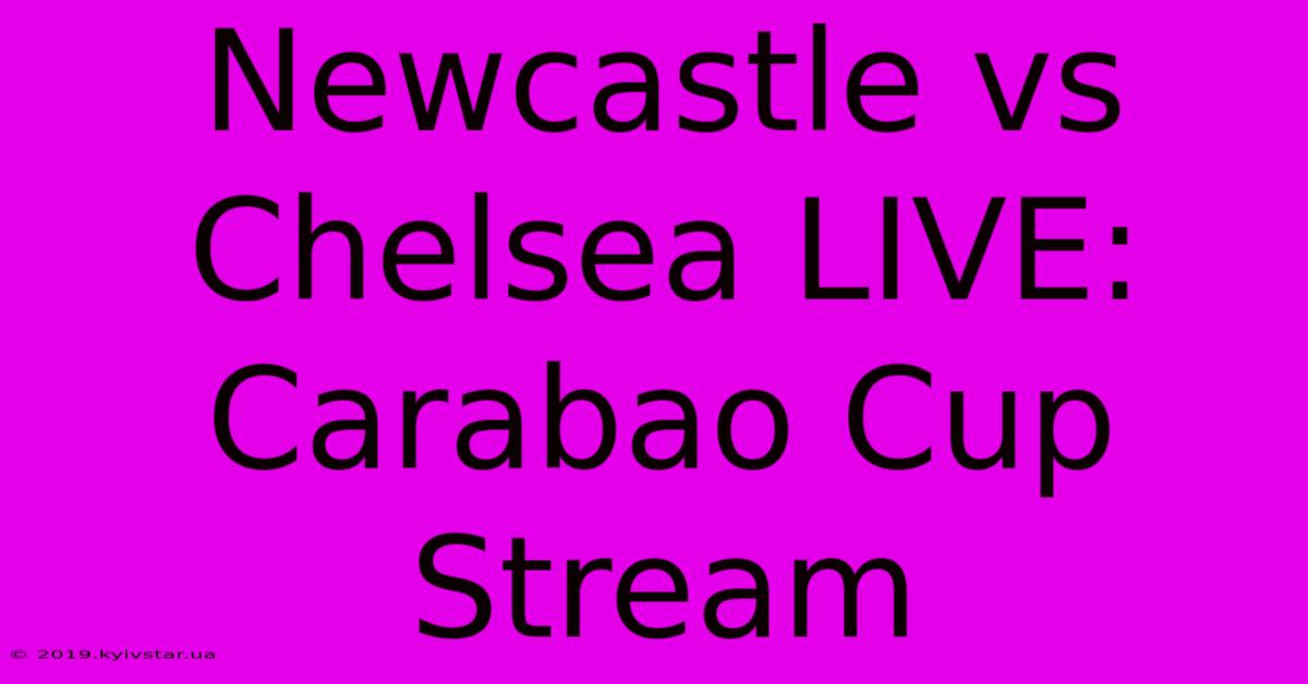 Newcastle Vs Chelsea LIVE: Carabao Cup Stream