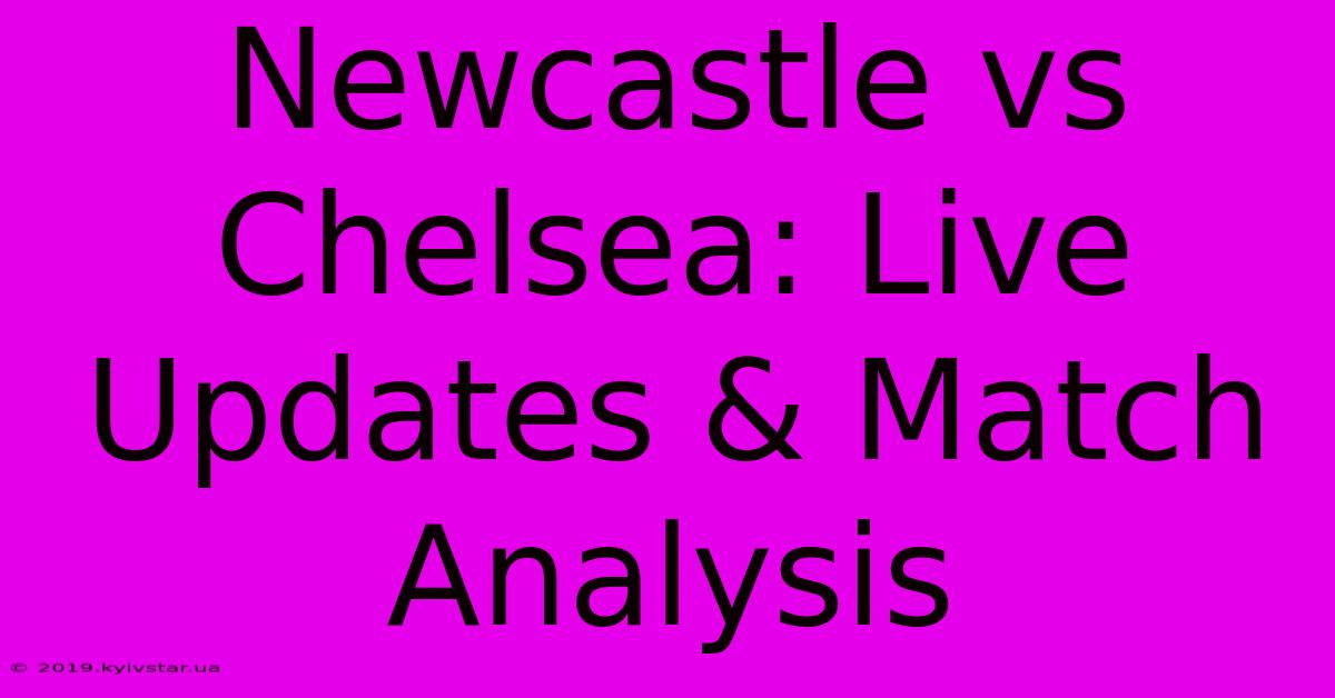 Newcastle Vs Chelsea: Live Updates & Match Analysis 