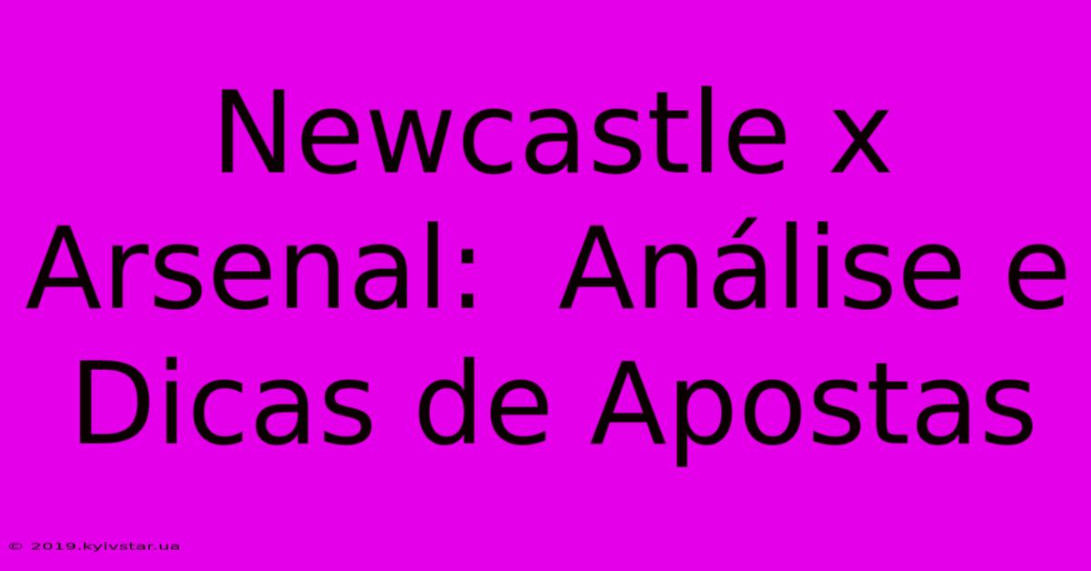 Newcastle X Arsenal:  Análise E Dicas De Apostas 