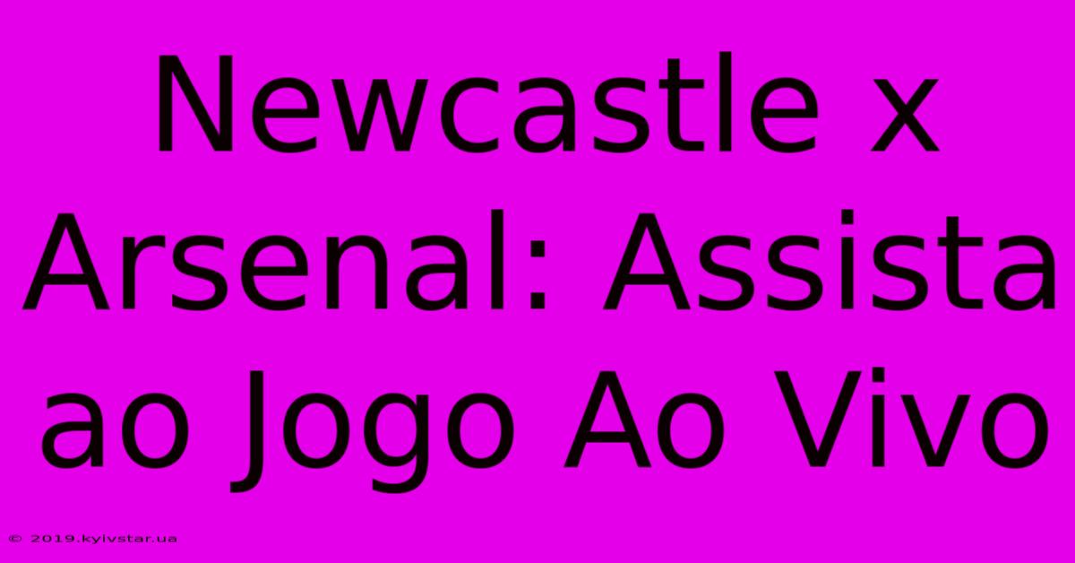 Newcastle X Arsenal: Assista Ao Jogo Ao Vivo