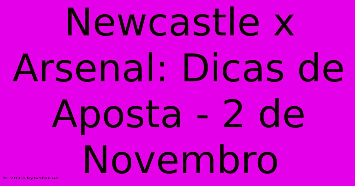 Newcastle X Arsenal: Dicas De Aposta - 2 De Novembro 