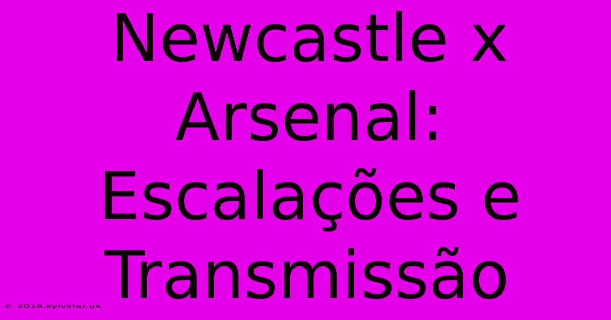 Newcastle X Arsenal: Escalações E Transmissão