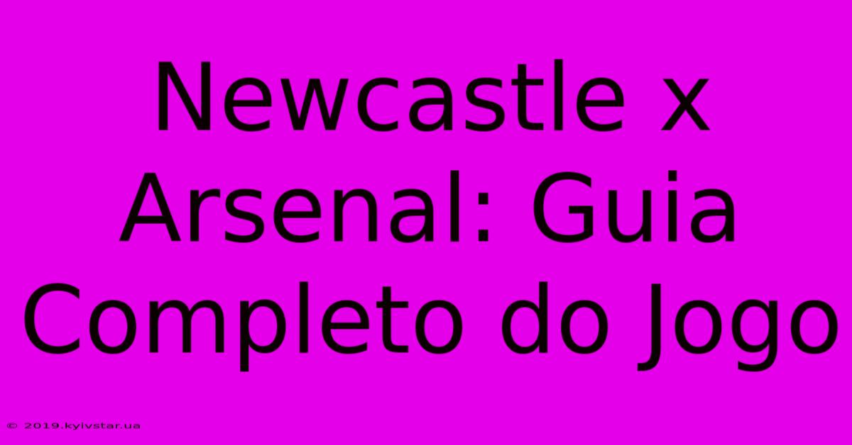 Newcastle X Arsenal: Guia Completo Do Jogo