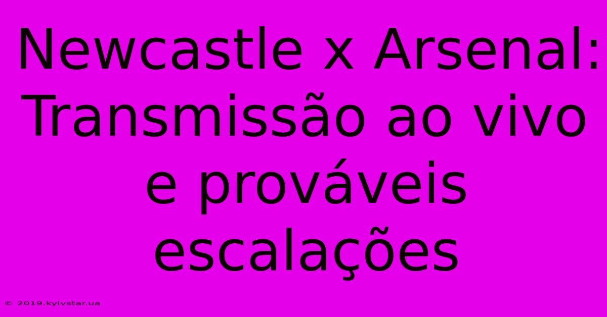 Newcastle X Arsenal: Transmissão Ao Vivo E Prováveis Escalações