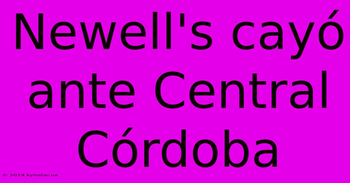 Newell's Cayó Ante Central Córdoba