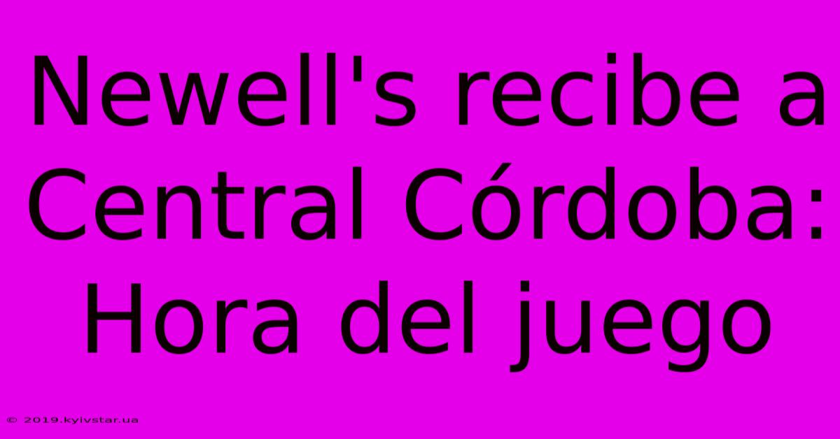 Newell's Recibe A Central Córdoba: Hora Del Juego