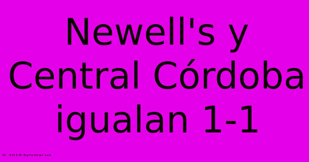 Newell's Y Central Córdoba Igualan 1-1