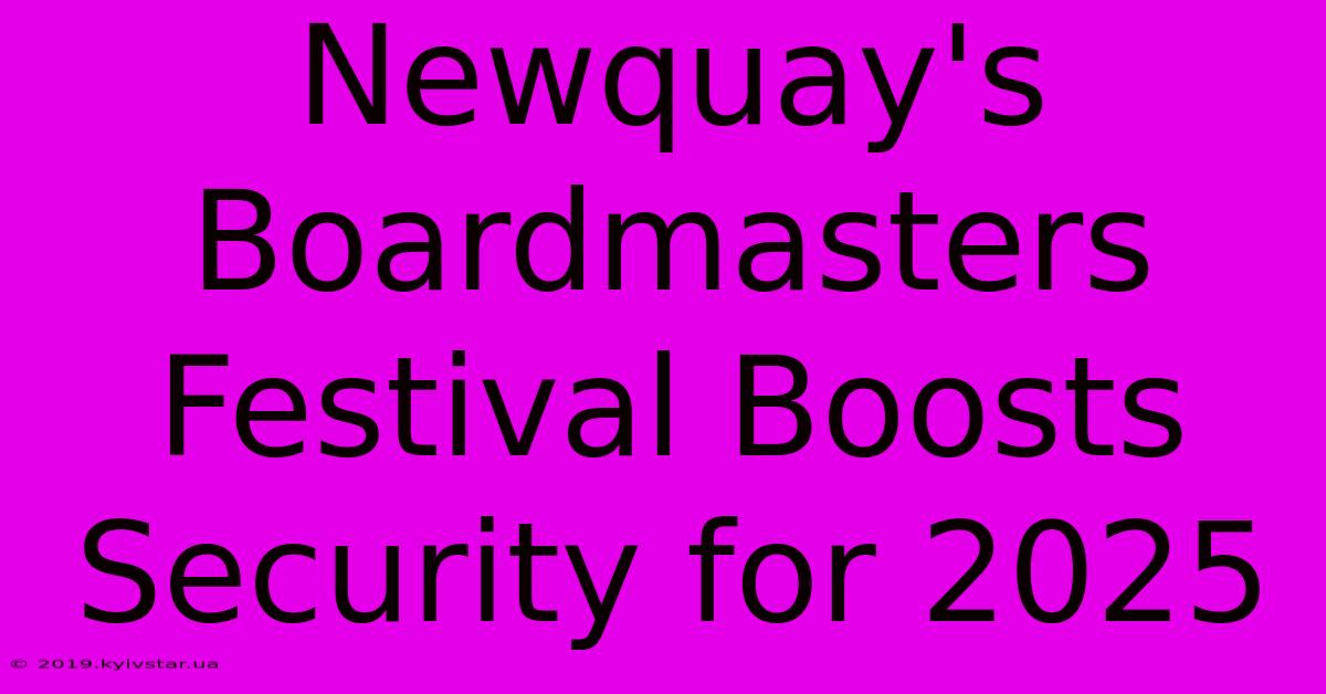 Newquay's Boardmasters Festival Boosts Security For 2025