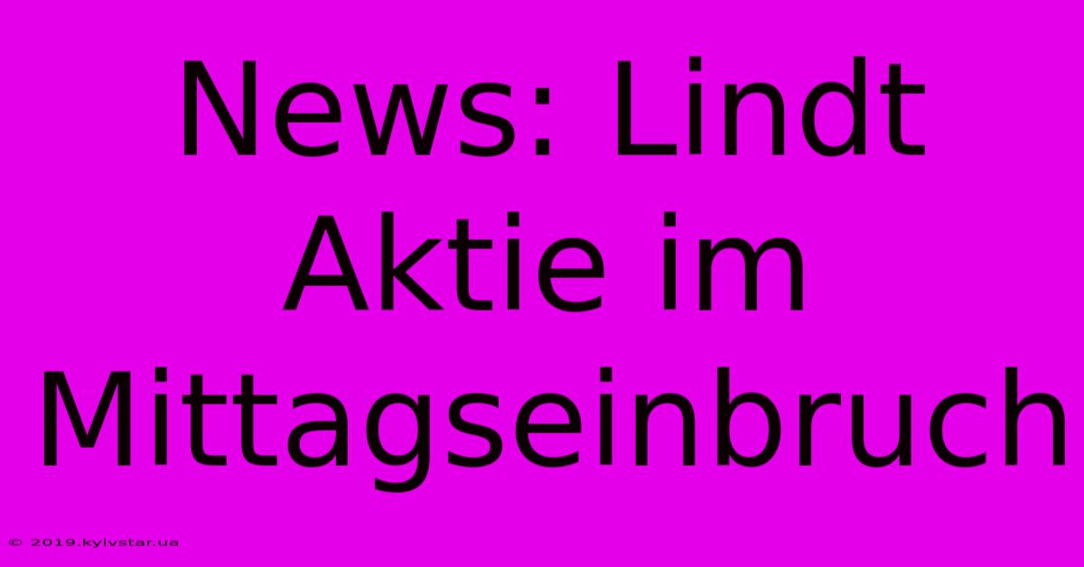 News: Lindt Aktie Im Mittagseinbruch