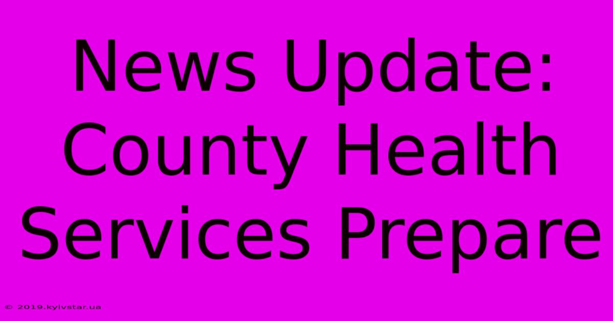 News Update: County Health Services Prepare