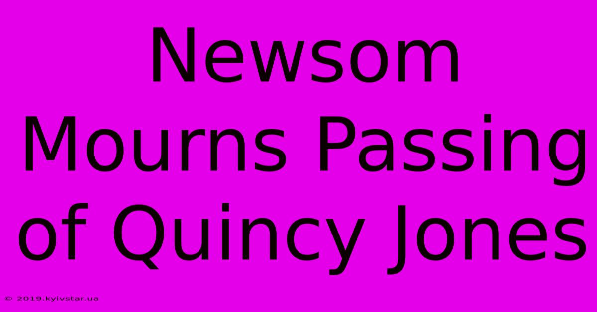 Newsom Mourns Passing Of Quincy Jones